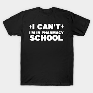 I CAN'T, I'M IN PHARMACY SCHOOL T-Shirt